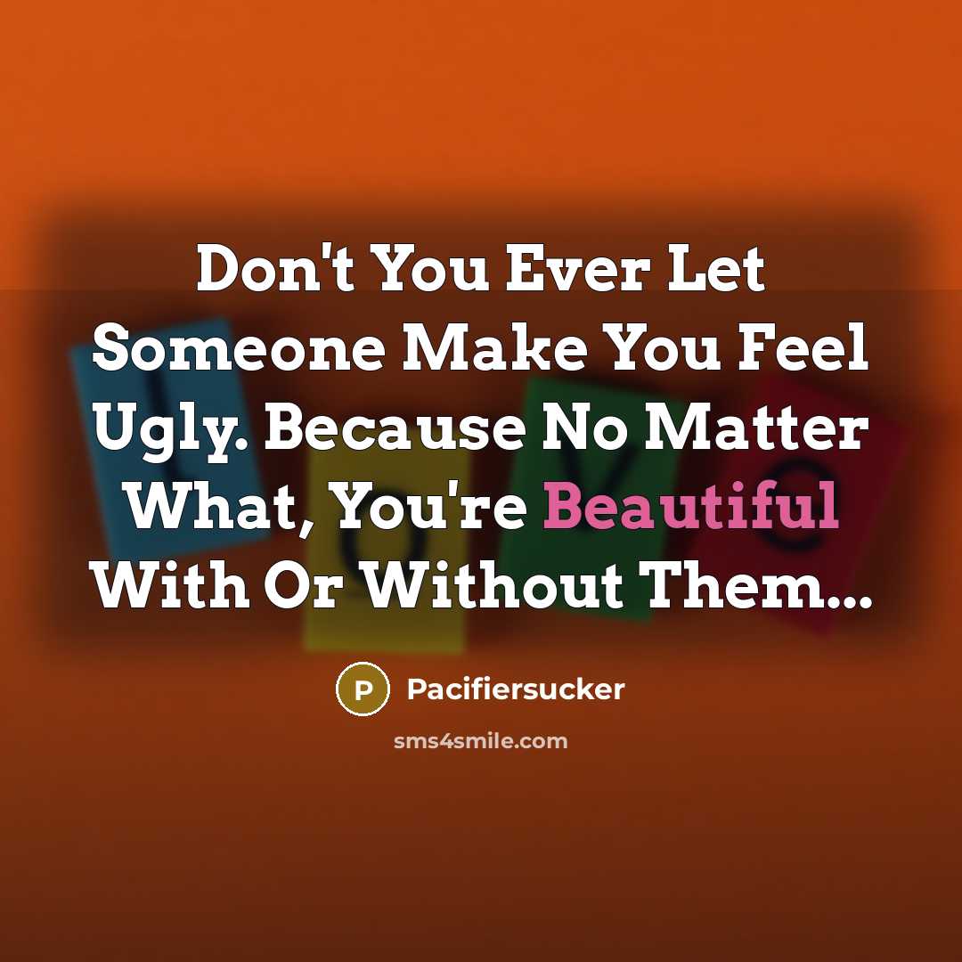 “Don't You Ever Let Someone Make You Feel Ugly. Because…” quote by Pacifiersucker