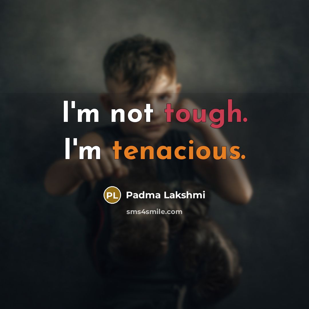 “I'm not tough. I'm tenacious.…” quote by Padma Lakshmi