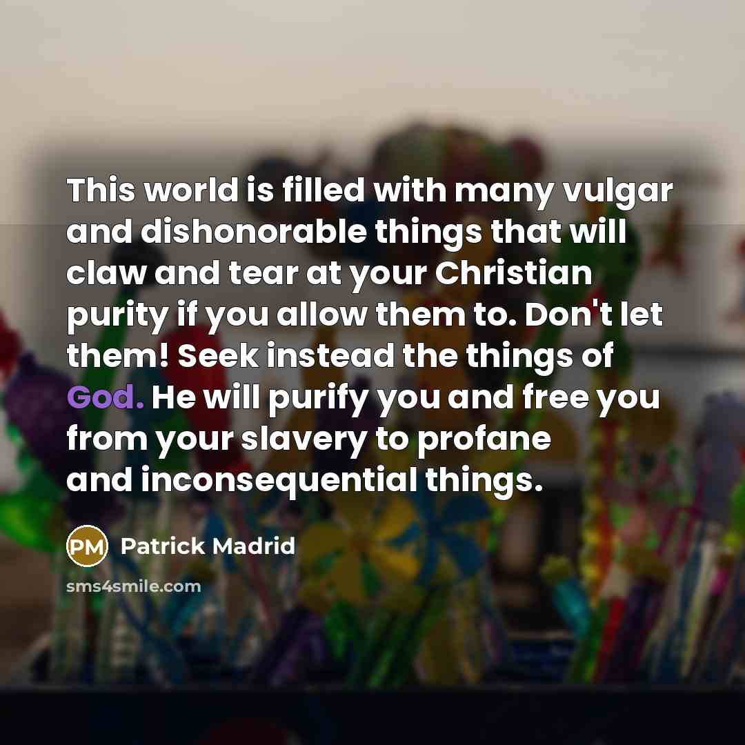 “This world is filled with many vulgar and dishonorable things…” quote by Patrick Madrid