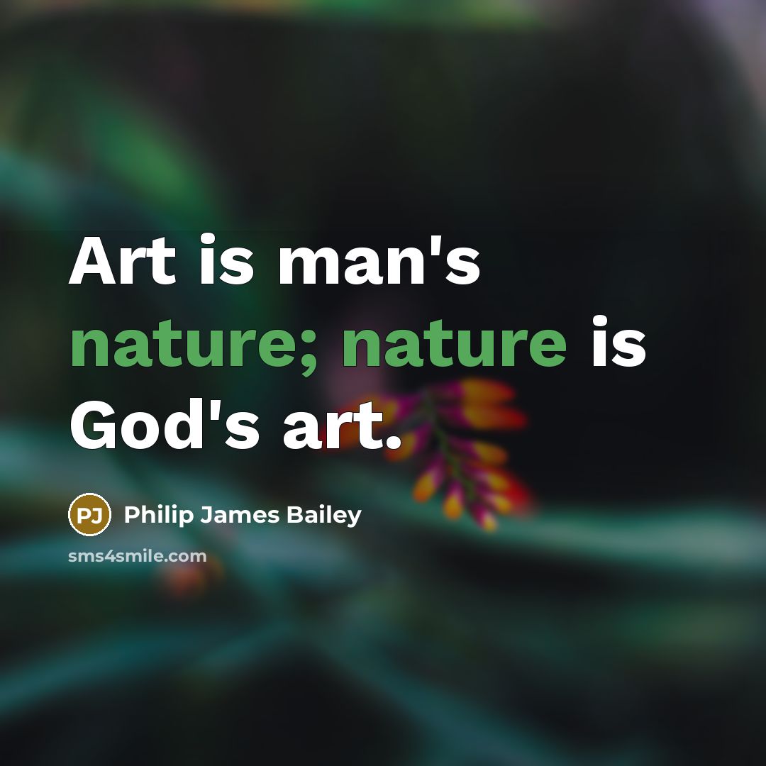 “Art is man's nature; nature is God's art.…” quote by Philip James Bailey