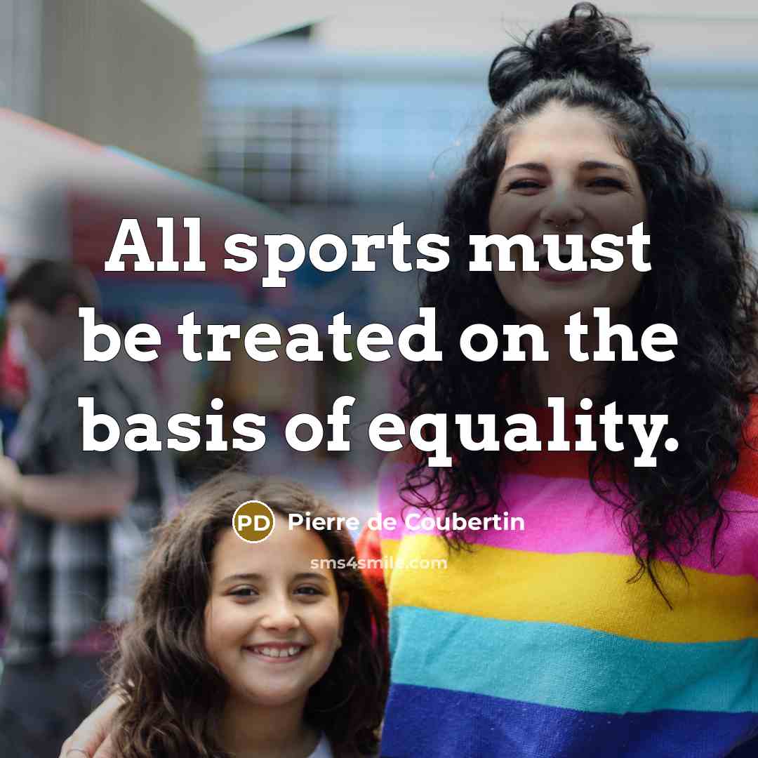 “All sports must be treated on the basis of equality.…” quote by Pierre de Coubertin