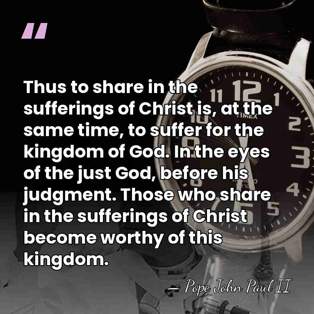 Thus to share in the sufferings of Christ is, at the same&hellip; - Pope John Paul II