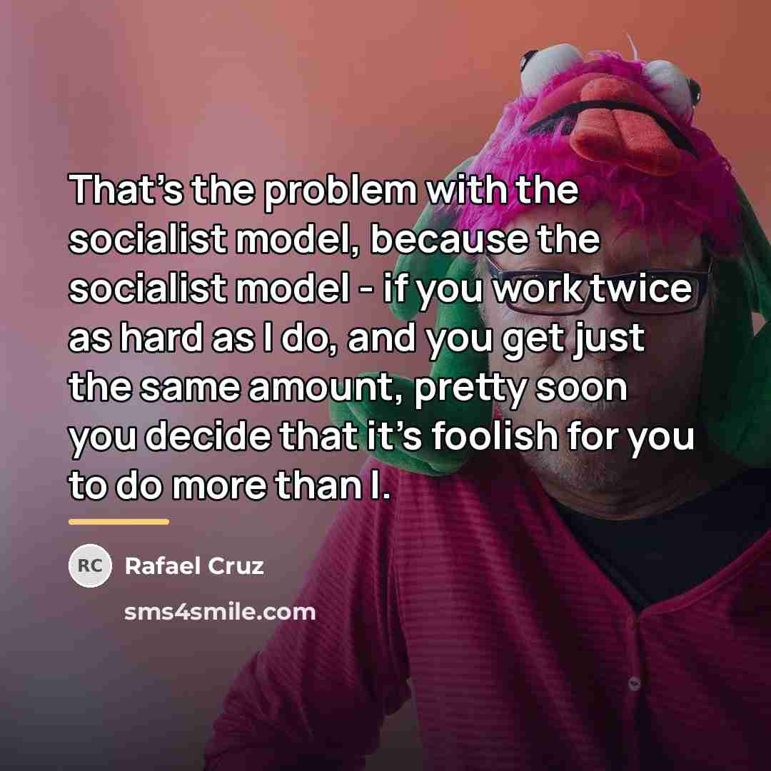 “That's the problem with the socialist model, because the socialist…” quote by Rafael Cruz