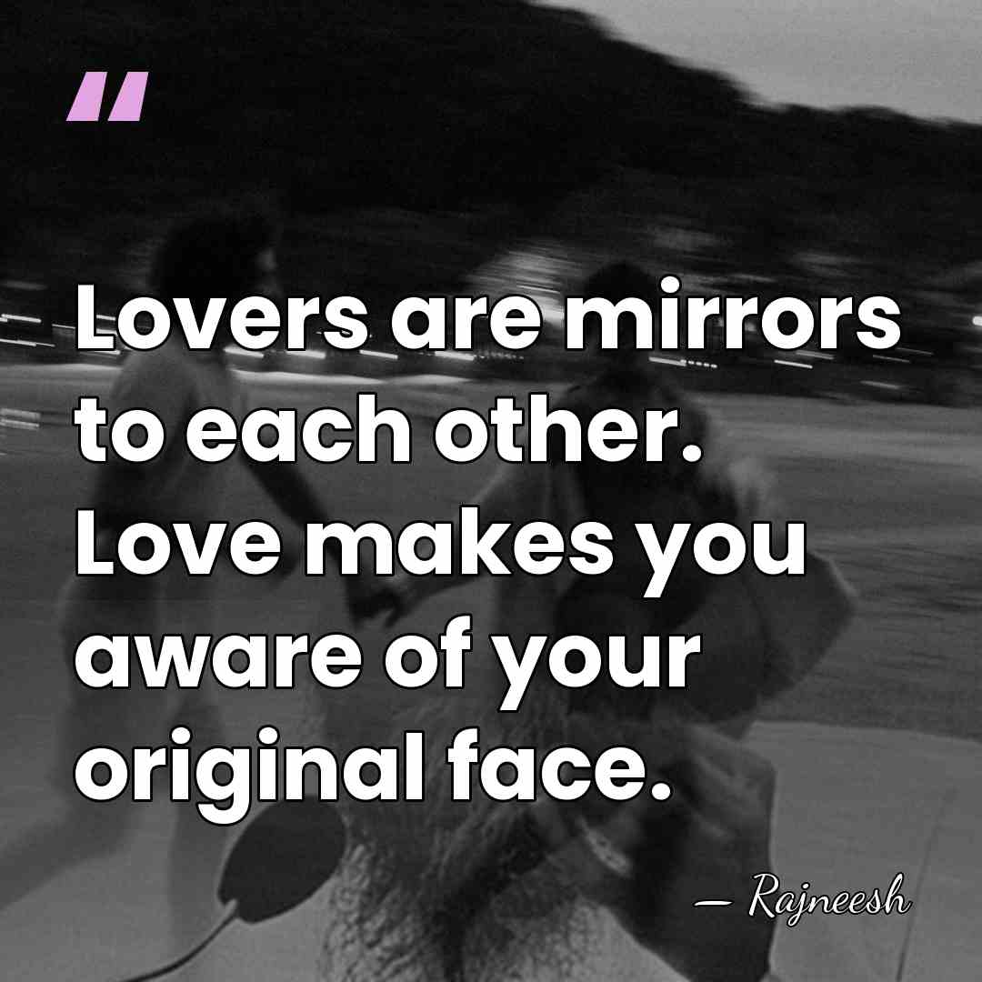 Lovers are mirrors to each other. Love makes you aware of your&hellip; - Rajneesh