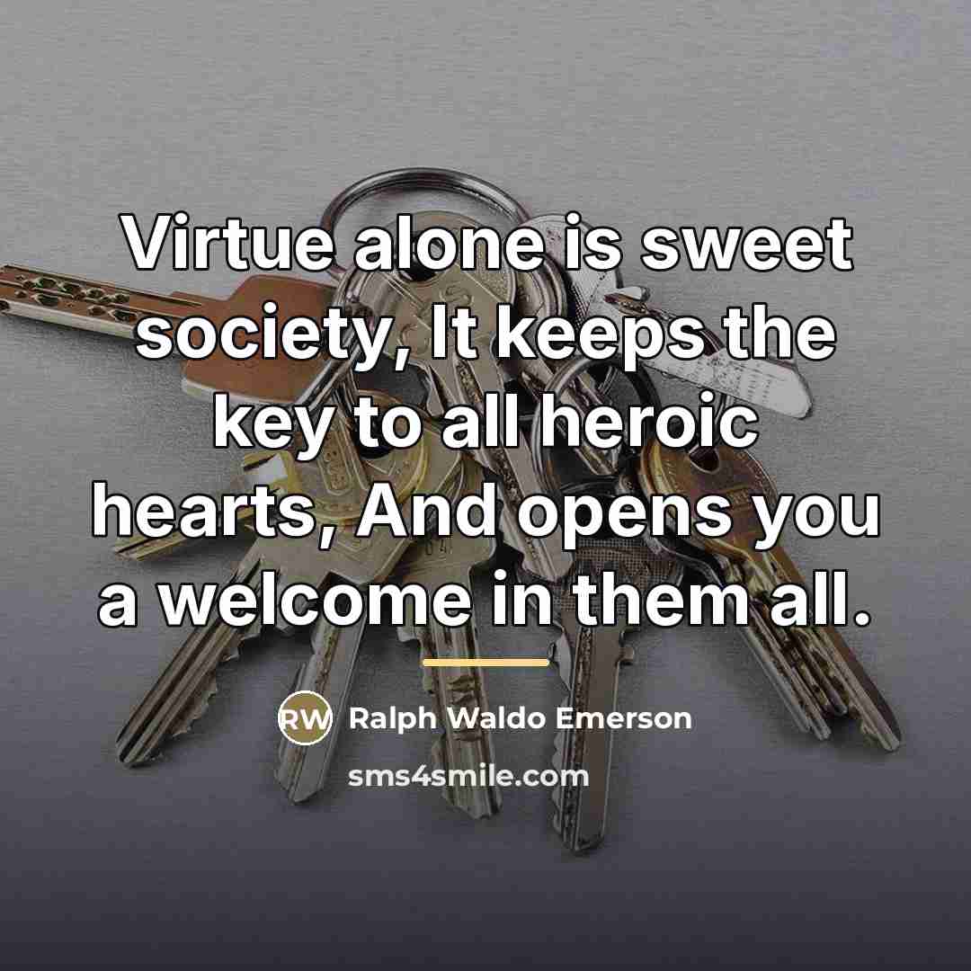 “Virtue alone is sweet society, It keeps the key to…” quote by Ralph Waldo Emerson