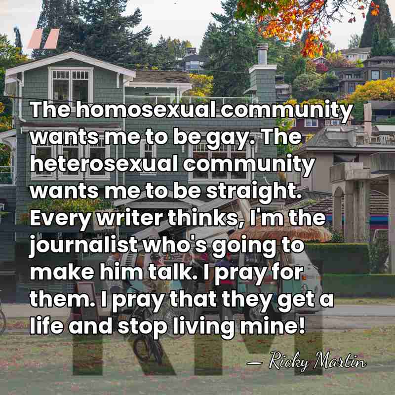 The homosexual community wants me to be gay. The heterosexual community wants&hellip; - Ricky Martin