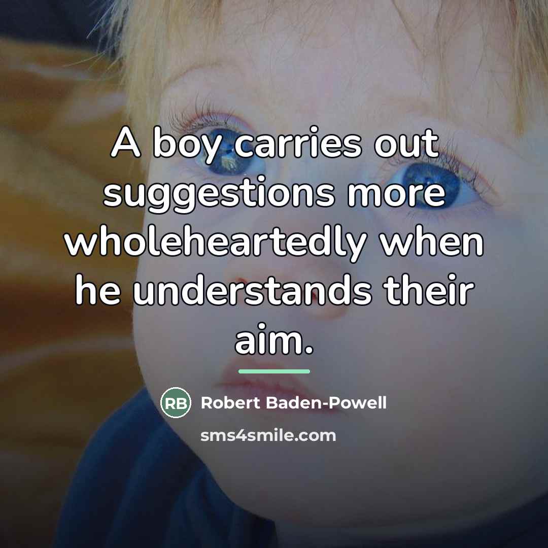 “A boy carries out suggestions more wholeheartedly when he understands…” quote by Robert Baden-Powell