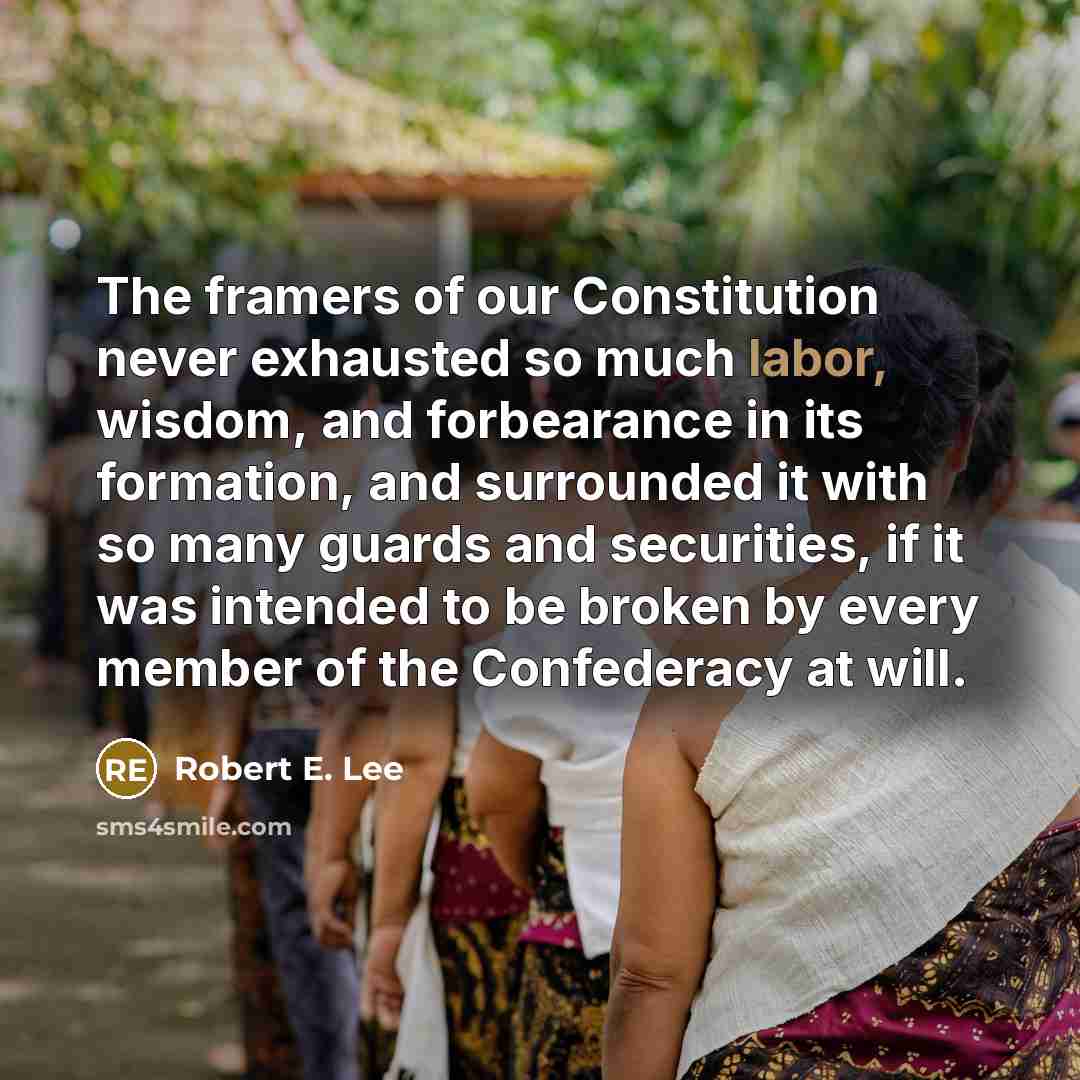 “The framers of our Constitution never exhausted so much labor,…” quote by Robert E. Lee