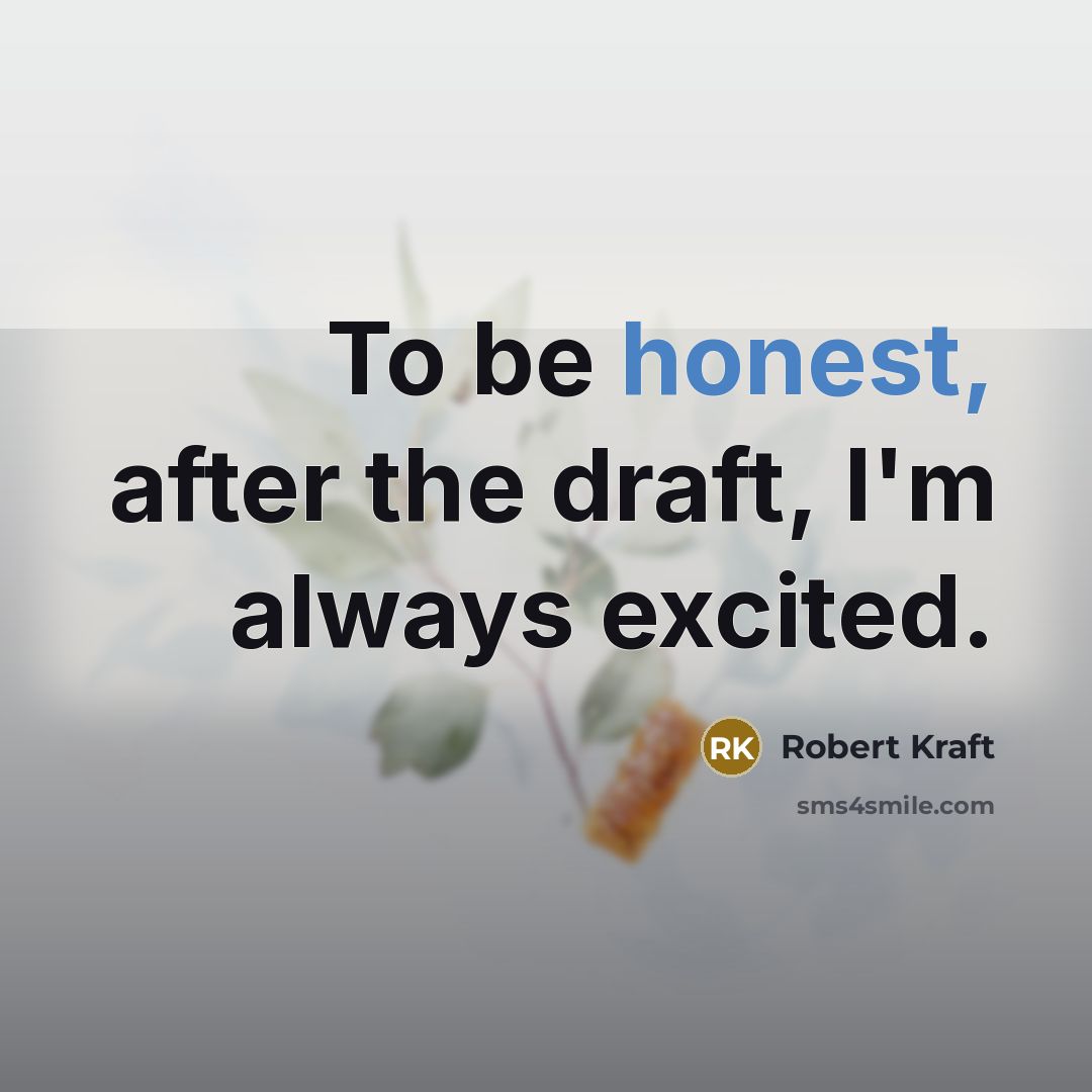 “To be honest, after the draft, I'm always excited.…” quote by Robert Kraft