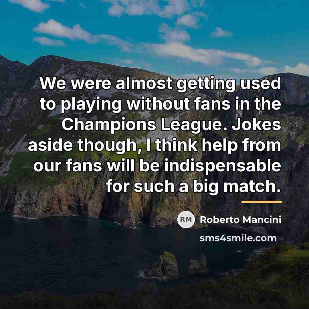 “We were almost getting used to playing without fans in…” quote by Roberto Mancini