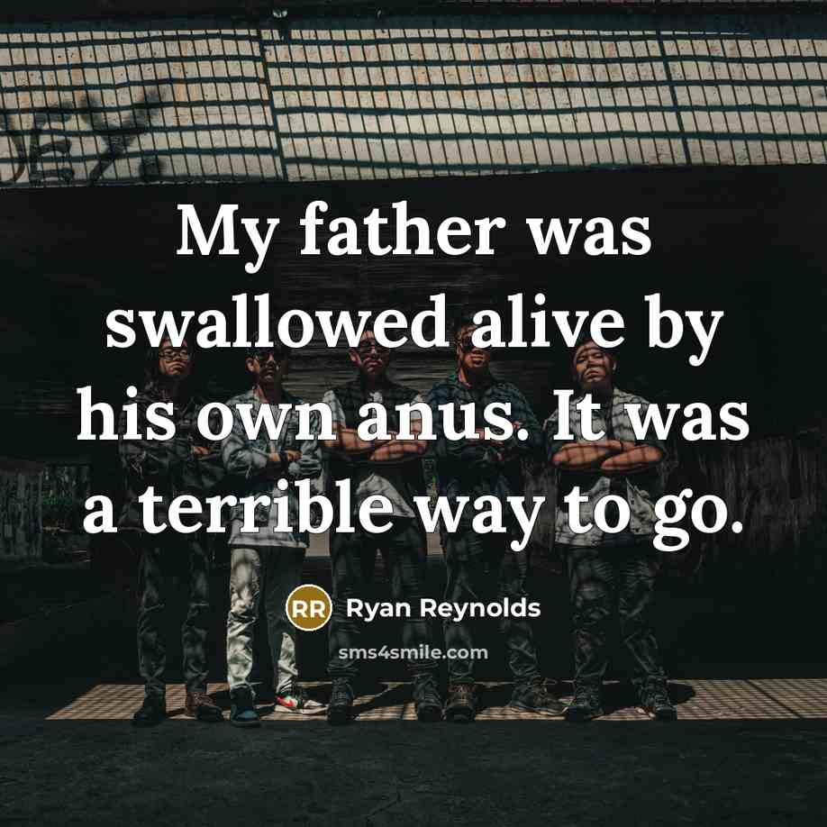 “My father was swallowed alive by his own anus. It…” quote by Ryan Reynolds