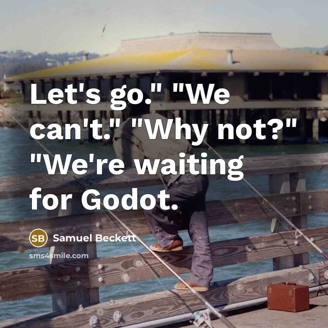 “Let's go." "We can't." "Why not?" "We're waiting for Godot.…” quote by Samuel Beckett