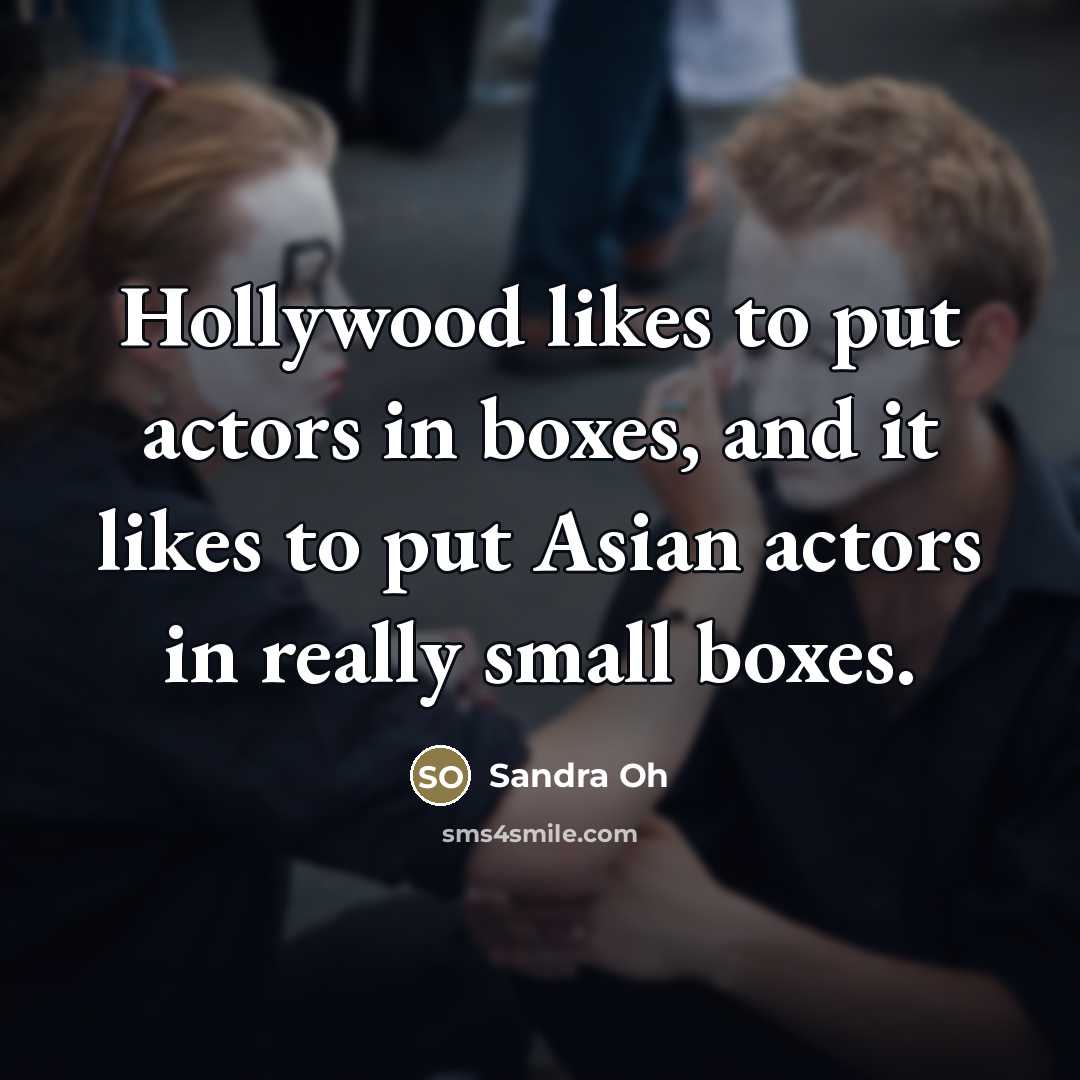 “Hollywood likes to put actors in boxes, and it likes…” quote by Sandra Oh