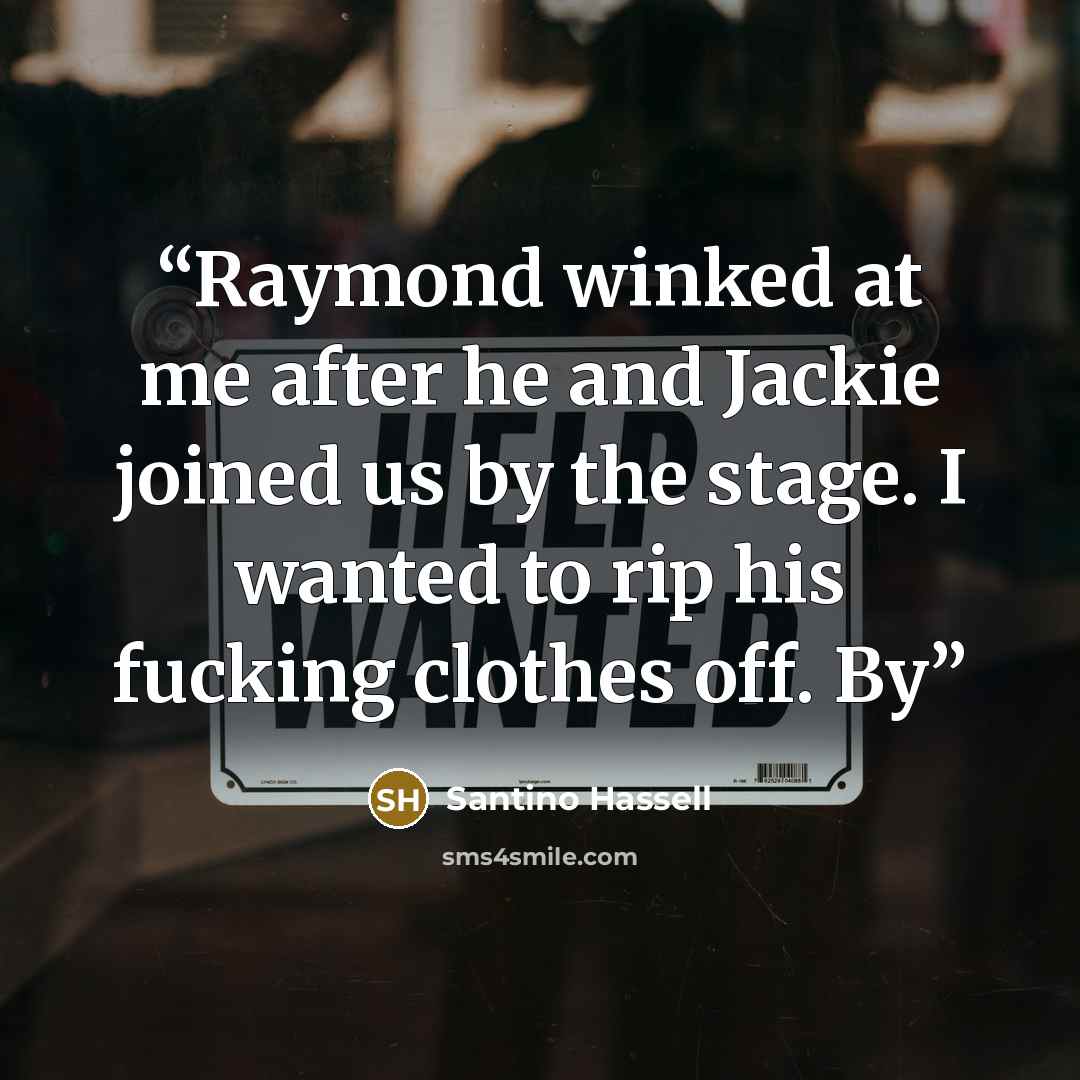 “Raymond winked at me after he and Jackie joined us by the stage. I wanted to rip his fucking clothes off. By” quote by Santino Hassell