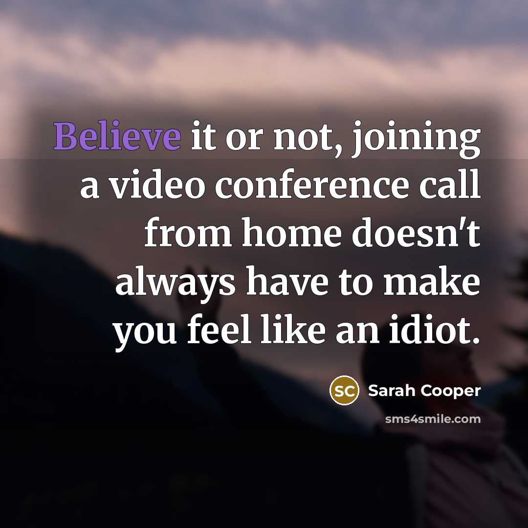“Believe it or not, joining a video conference call from…” quote by Sarah Cooper