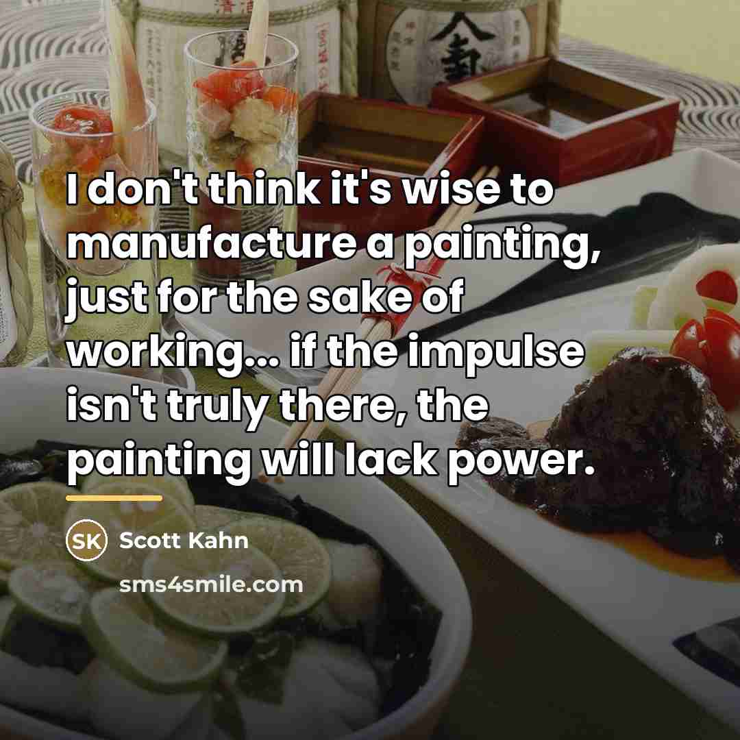 “I don't think it's wise to manufacture a painting, just…” quote by Scott Kahn