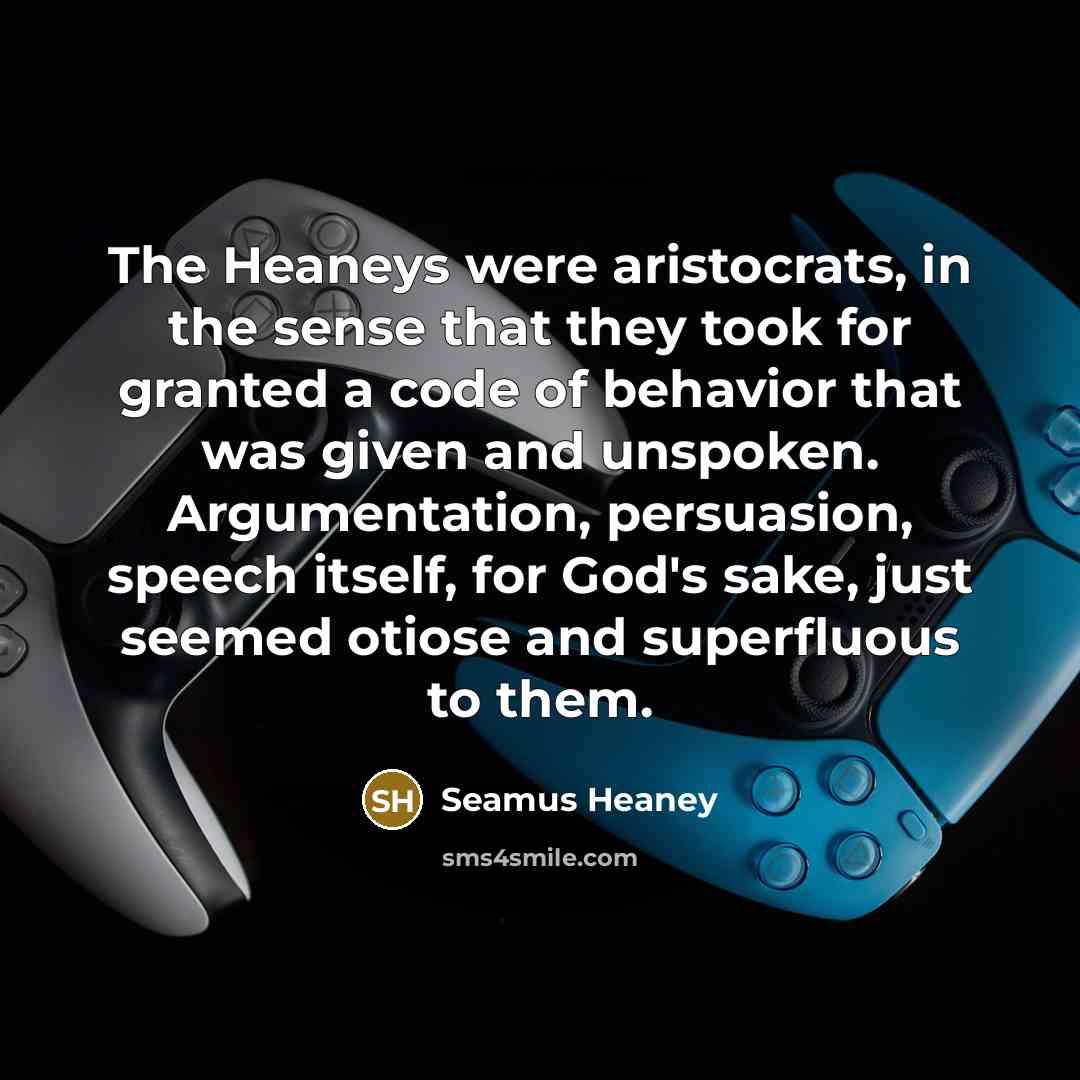 “The Heaneys were aristocrats, in the sense that they took…” quote by Seamus Heaney