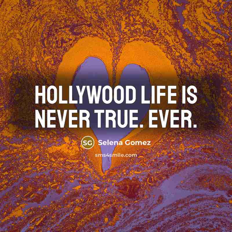 “Hollywood life is never true. Ever.…” quote by Selena Gomez
