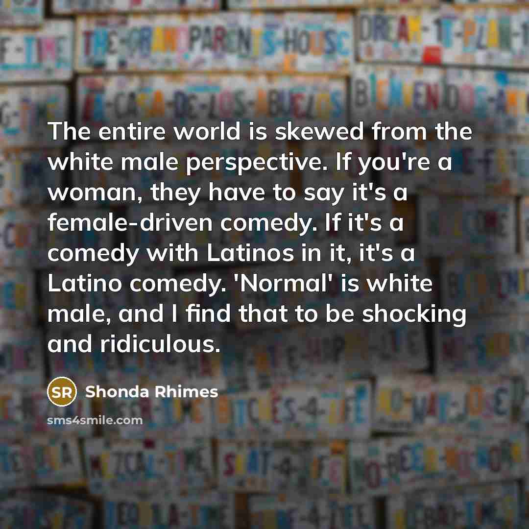 “The entire world is skewed from the white male perspective.…” quote by Shonda Rhimes