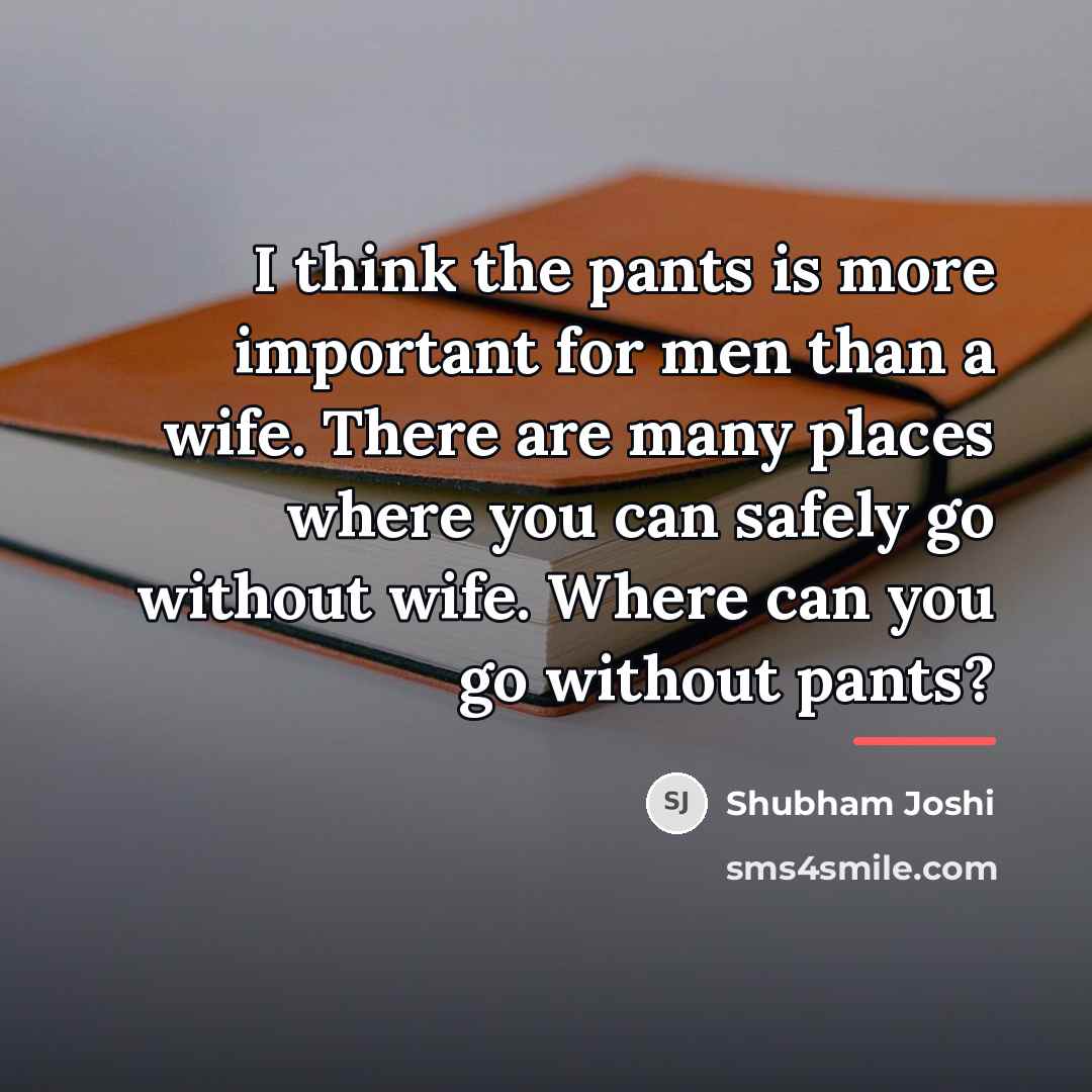 “I think the pants is more important for men than…” quote by Shubham Joshi