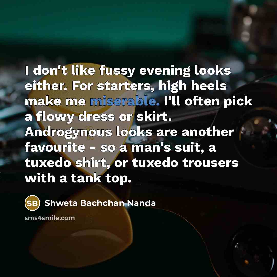 “I don't like fussy evening looks either. For starters, high…” quote by Shweta Bachchan Nanda