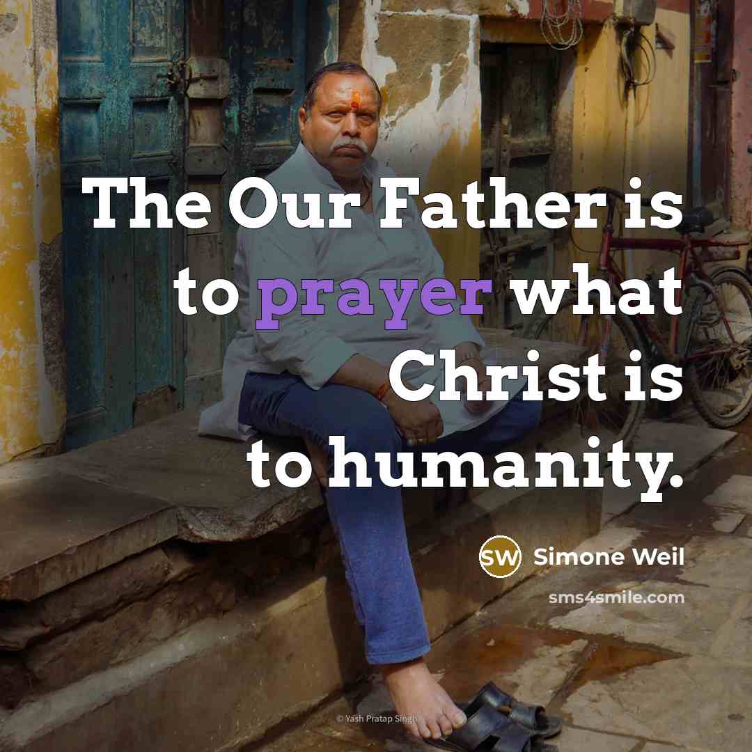 “The Our Father is to prayer what Christ is to…” quote by Simone Weil