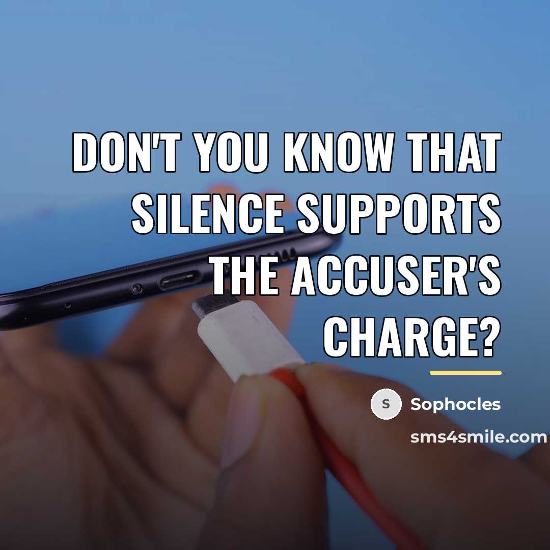 “Don't you know that silence supports the accuser's charge?…” quote by Sophocles