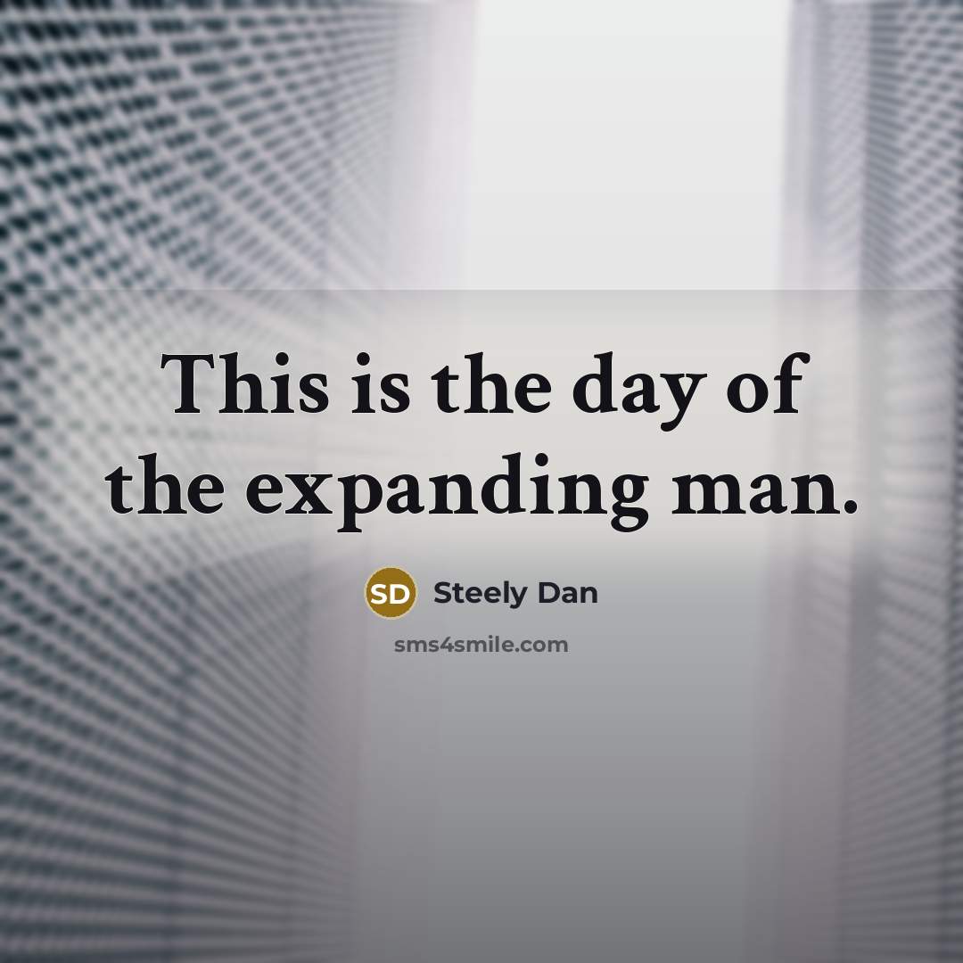 “This is the day of the expanding man.…” quote by Steely Dan