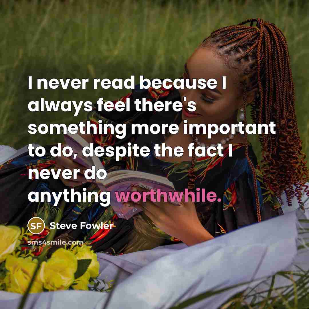 “I never read because I always feel there's something more…” quote by Steve Fowler