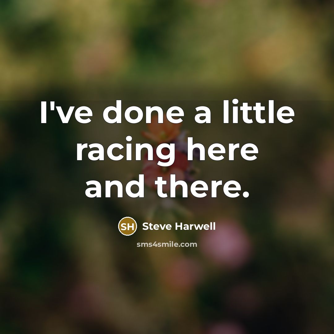“I've done a little racing here and there.…” quote by Steve Harwell