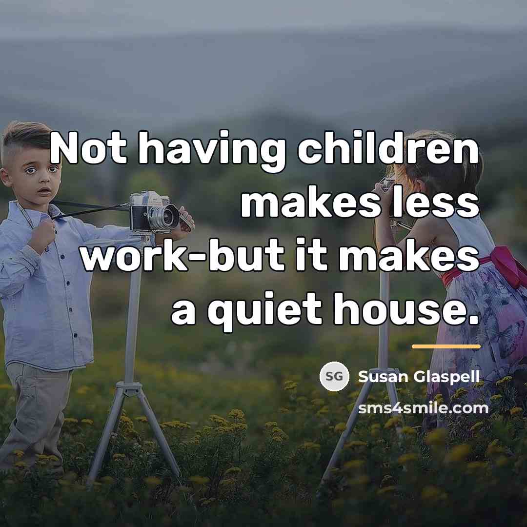 “Not having children makes less work-but it makes a quiet…” quote by Susan Glaspell