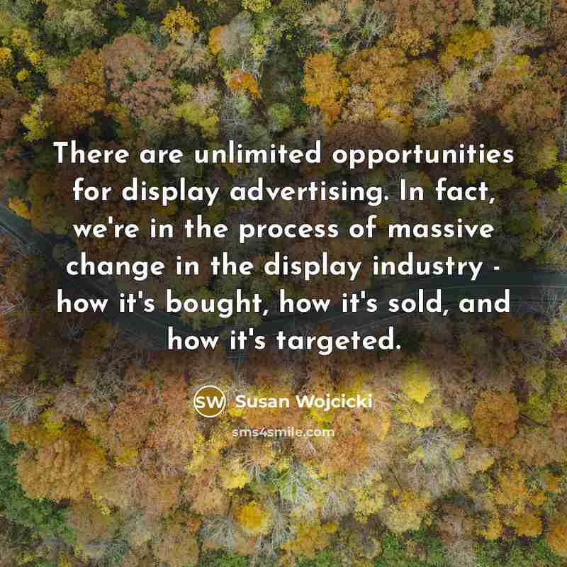 “There are unlimited opportunities for display advertising. In fact, we're…” quote by Susan Wojcicki