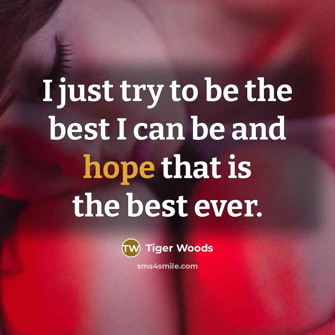 “I just try to be the best I can be…” quote by Tiger Woods