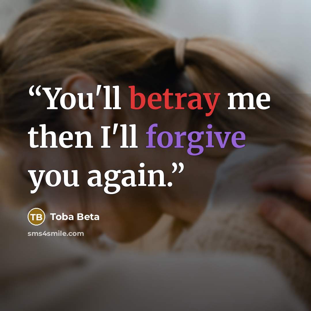 “You'll betray me then I'll forgive you again.” quote by Toba Beta