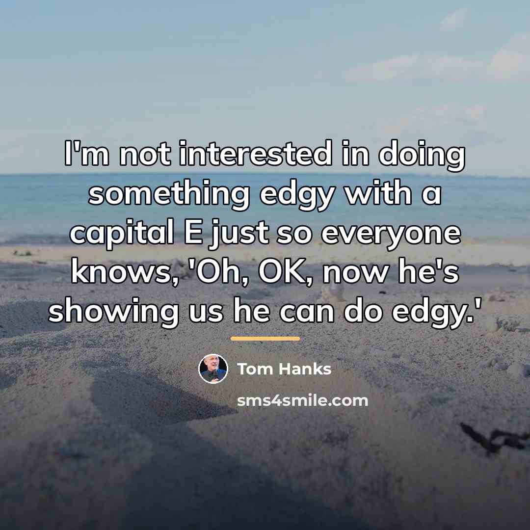 “I'm not interested in doing something edgy with a capital…” quote by Tom Hanks