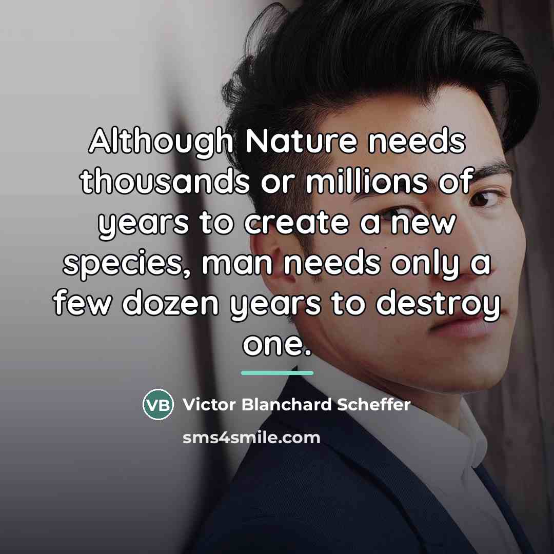 “Although Nature needs thousands or millions of years to create…” quote by Victor Blanchard Scheffer