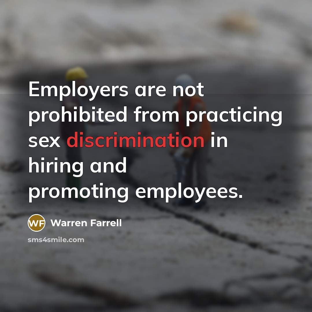“Employers are not prohibited from practicing sex discrimination in hiring…” quote by Warren Farrell
