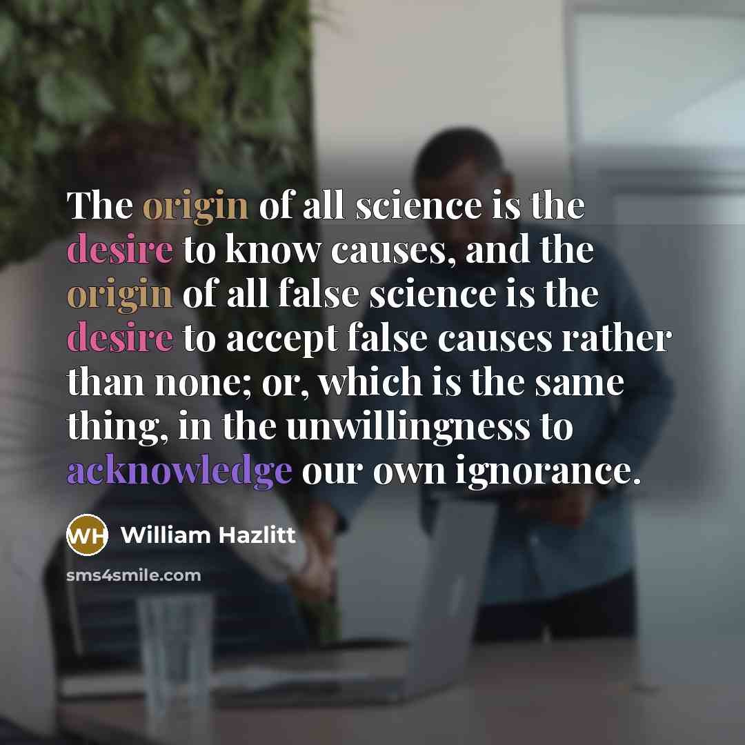 “The origin of all science is the desire to know…” quote by William Hazlitt