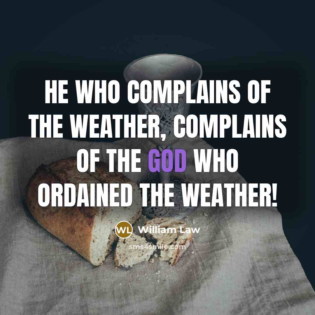 “He who complains of the weather, complains of the God…” quote by William Law