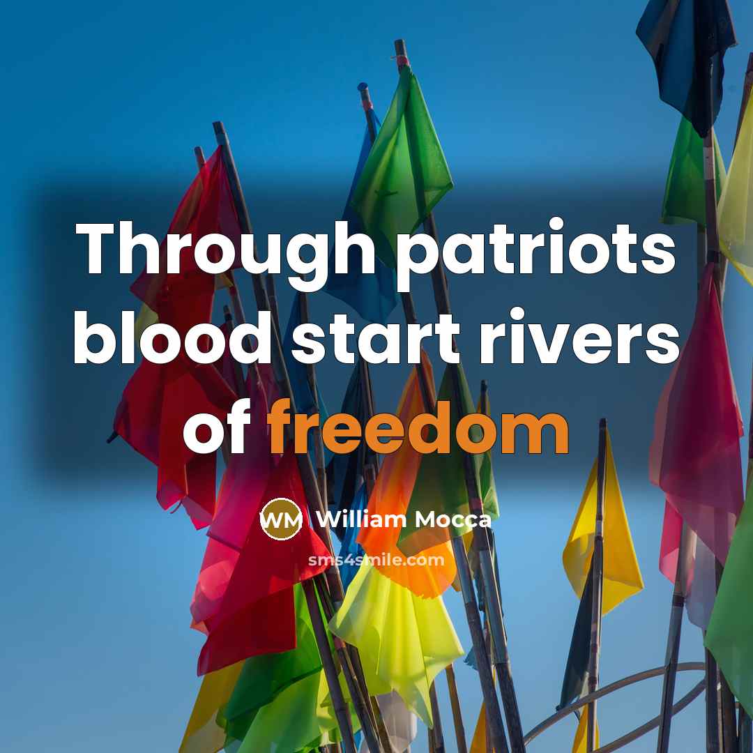 “Through patriots blood start rivers of freedom…” quote by William Mocca