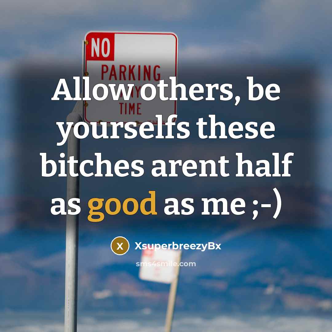 “Allow others, be yourselfs these bitches arent half as good…” quote by XsuperbreezyBx
