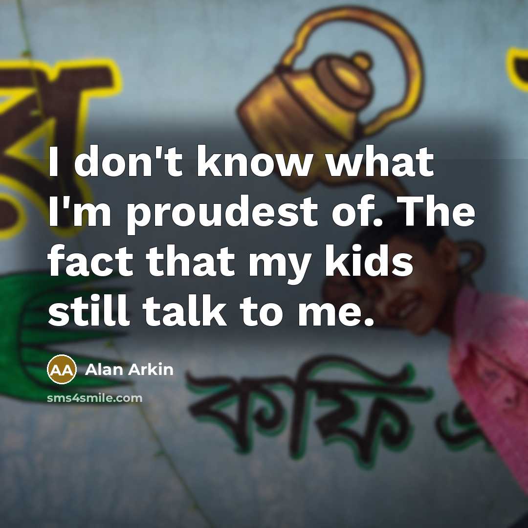 “I don't know what I'm proudest of. The fact that…” quote by Alan Arkin