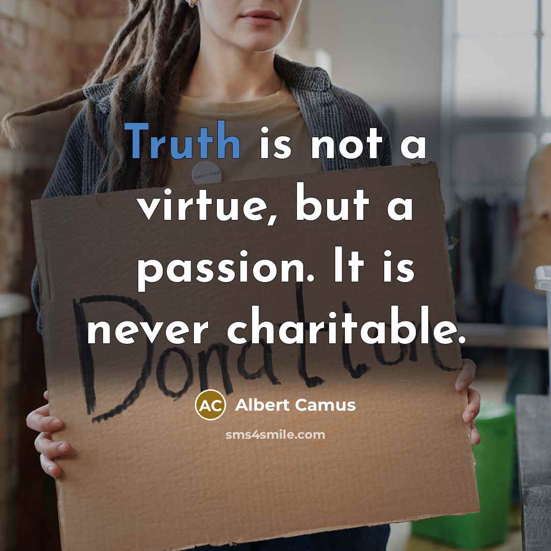 “Truth is not a virtue, but a passion. It is…” quote by Albert Camus
