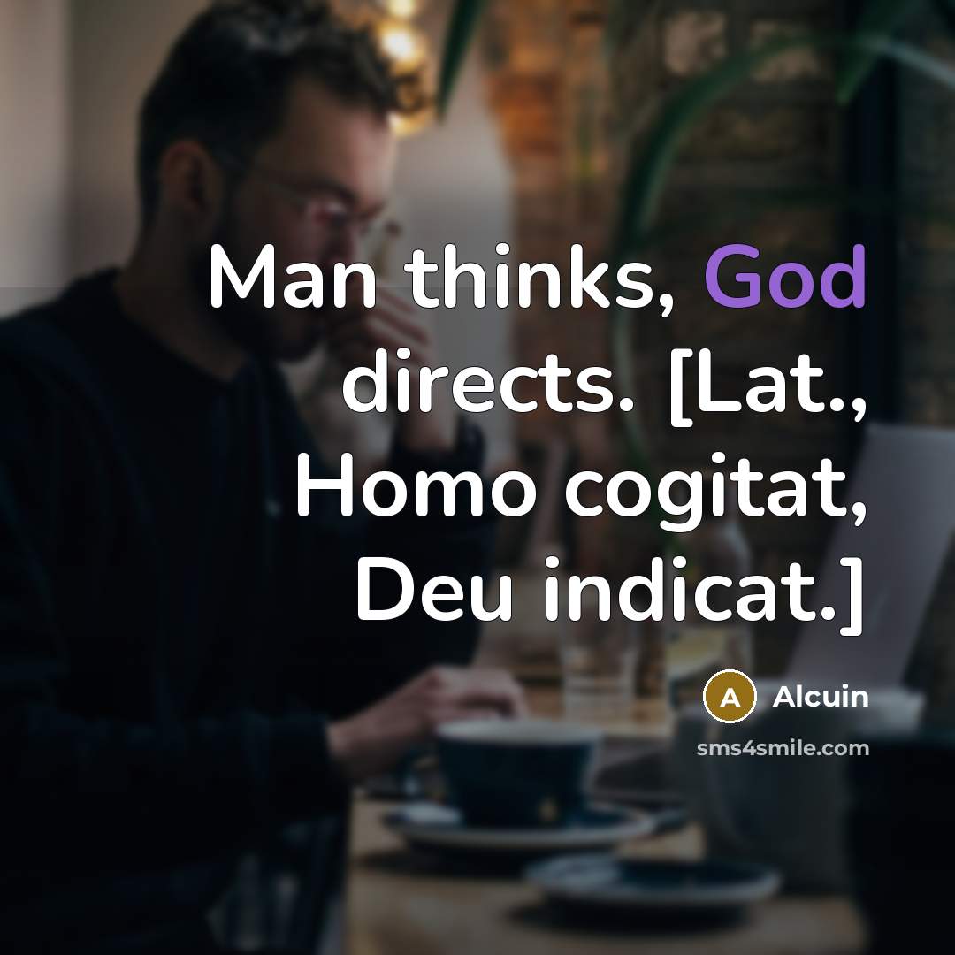 “Man thinks, God directs. [Lat., Homo cogitat, Deu indicat.]…” quote by Alcuin