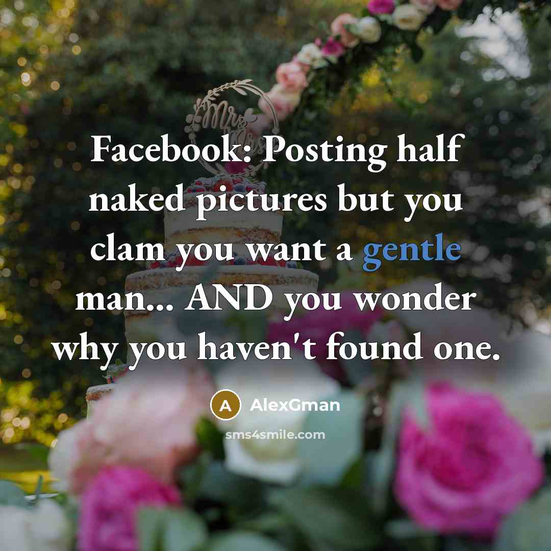 “Facebook: Posting half naked pictures but you clam you want…” quote by AlexGman