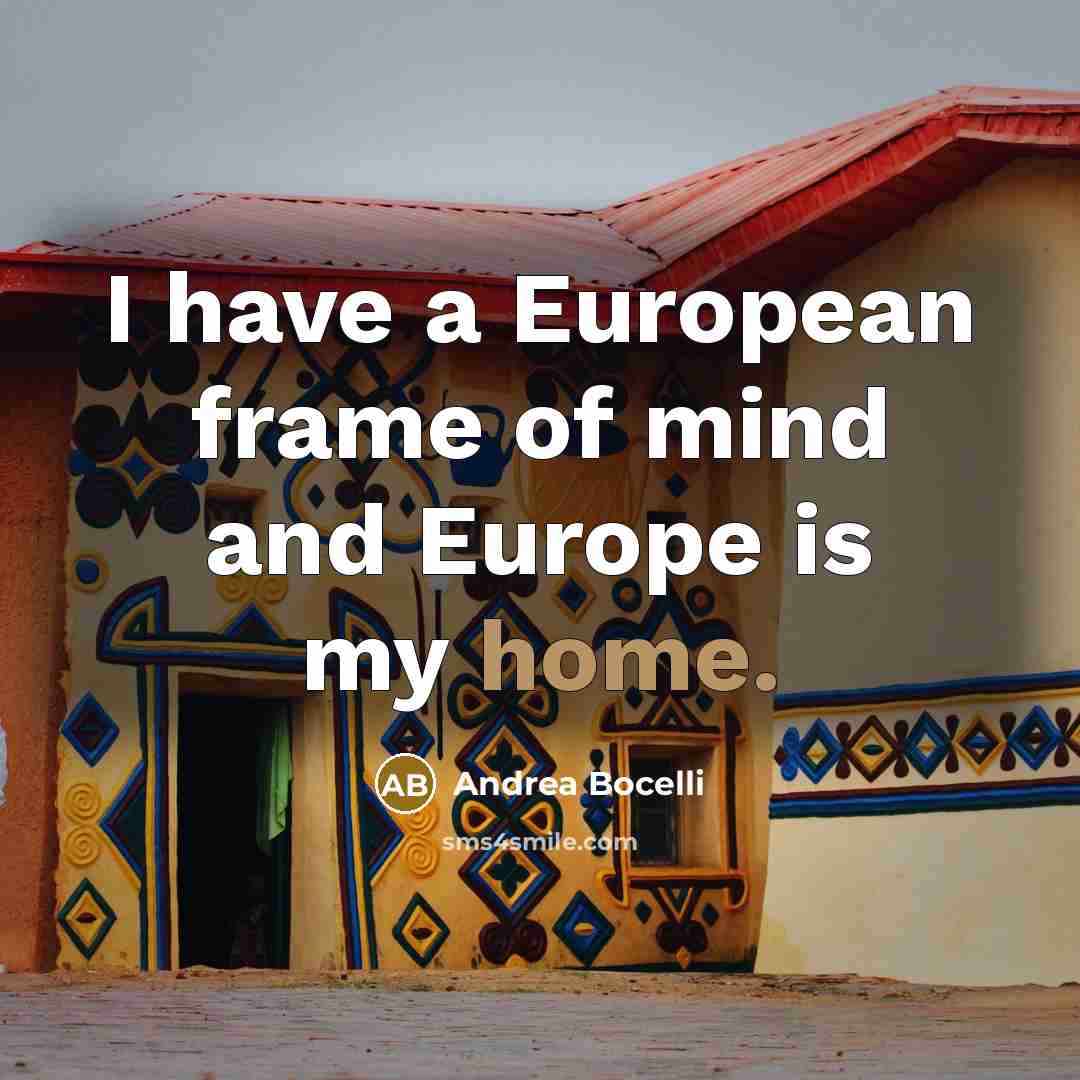 “I have a European frame of mind and Europe is…” quote by Andrea Bocelli