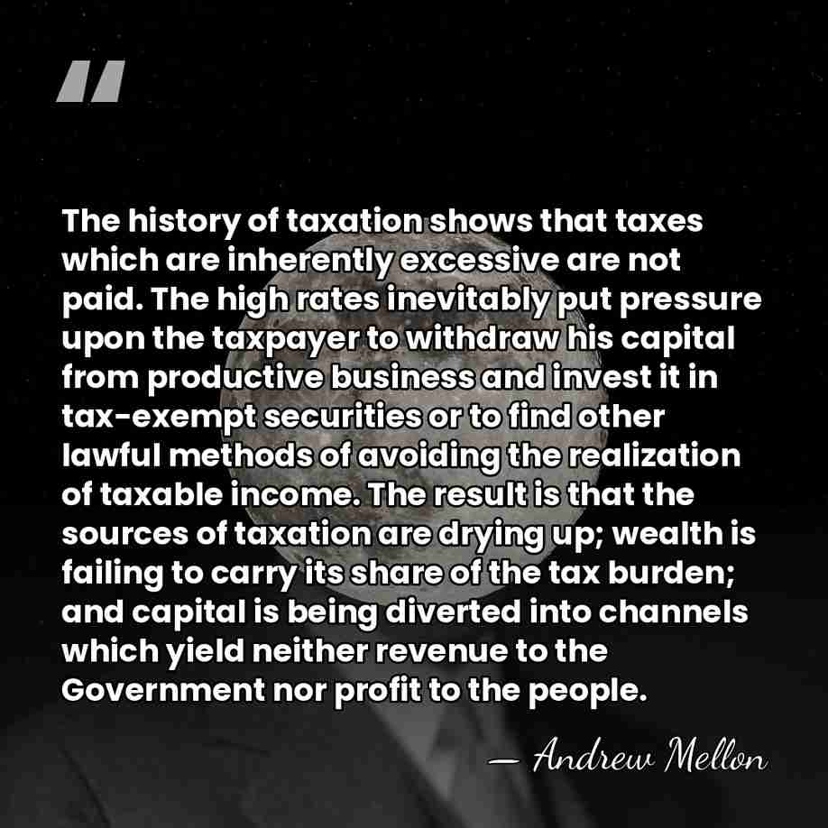The history of taxation shows that taxes which are inherently excessive are&hellip; - Andrew Mellon