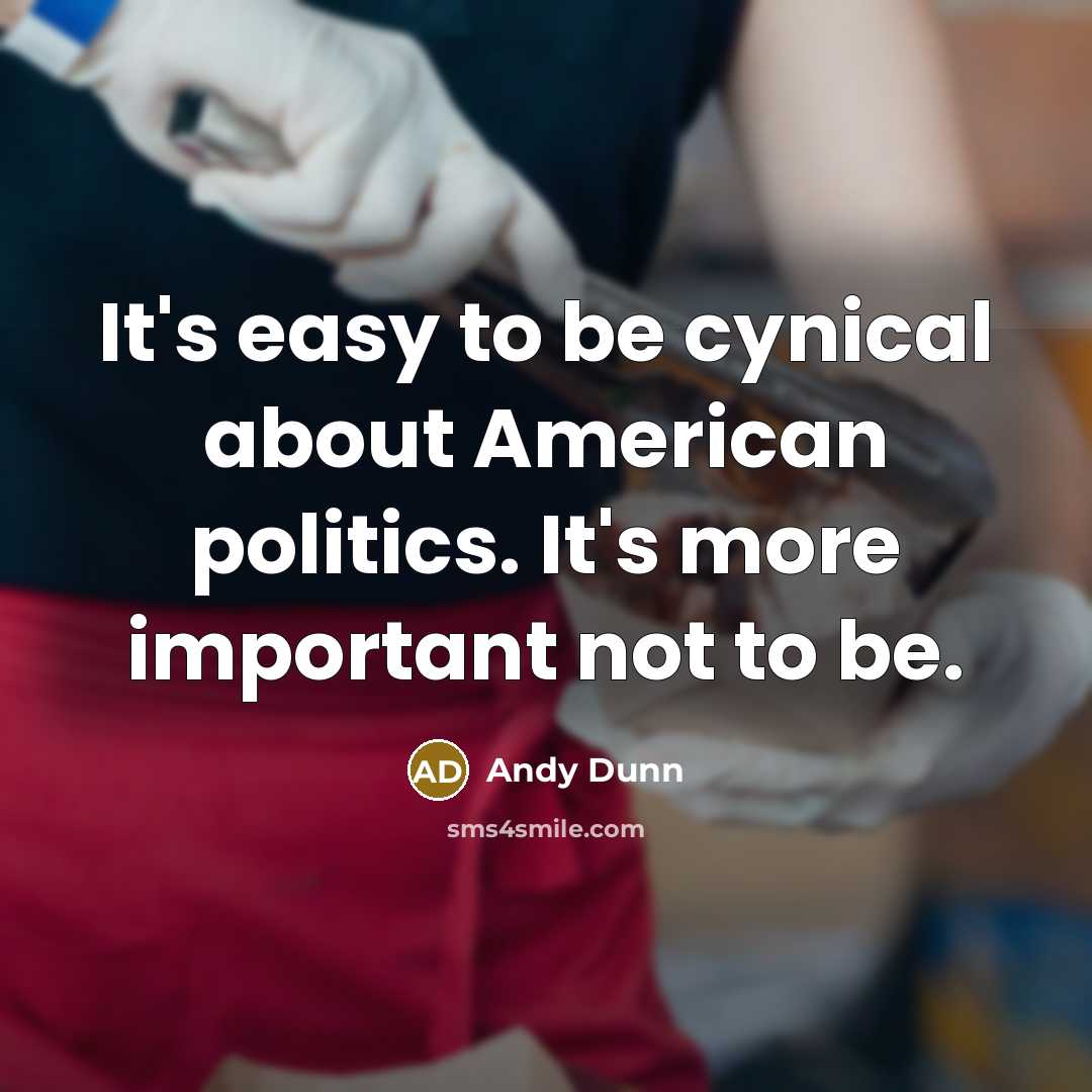 “It's easy to be cynical about American politics. It's more…” quote by Andy Dunn