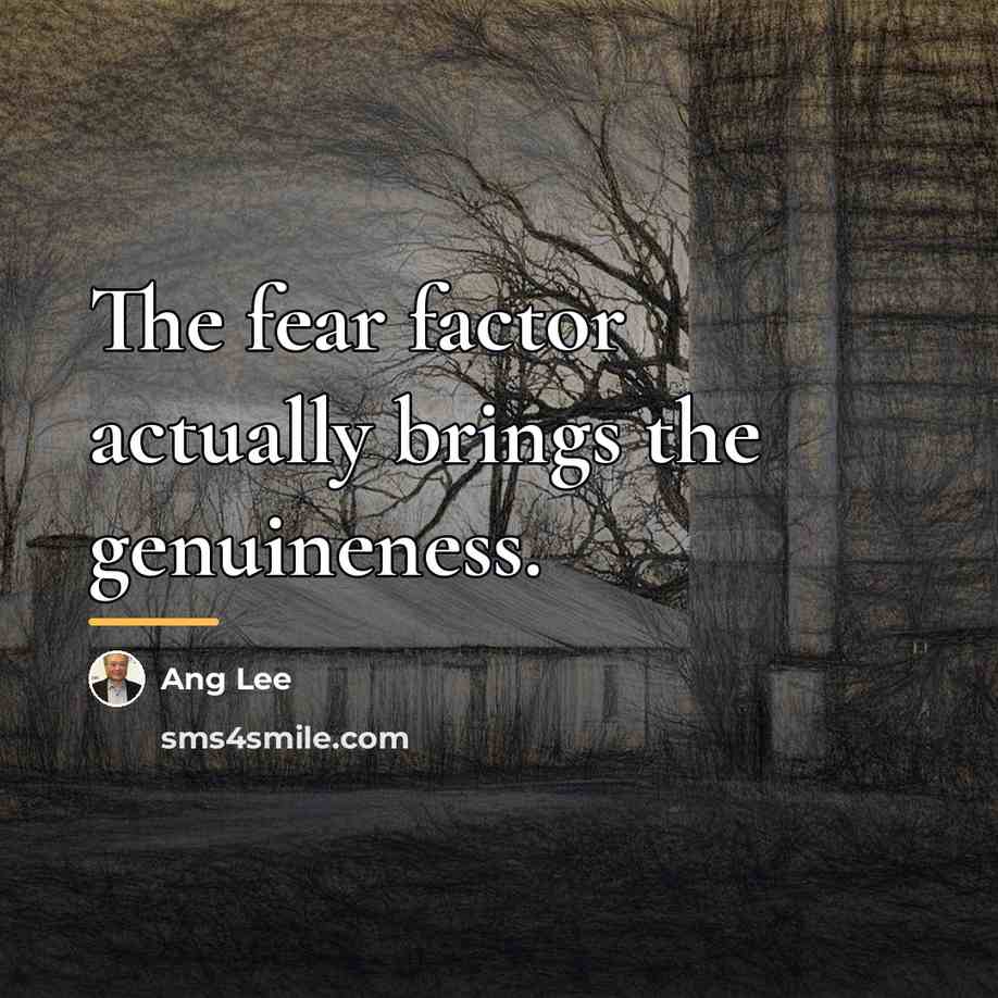 “The fear factor actually brings the genuineness.…” quote by Ang Lee