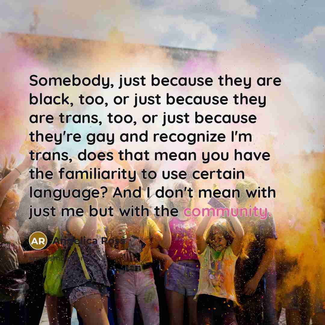 “Somebody, just because they are black, too, or just because…” quote by Angelica Ross